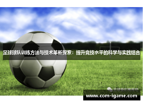 足球球队训练方法与技术革新探索:提升竞技水平的科学与实践结合 足球球队训练方法与技术革新探索:提升竞技水平的科学与实践结合