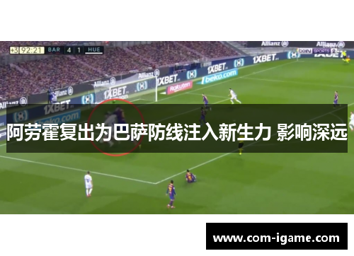 阿劳霍复出为巴萨防线注入新生力 影响深远 阿劳霍复出为巴萨防线注入新生力 影响深远