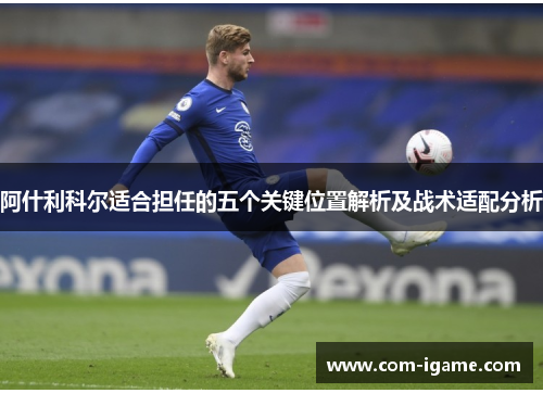 阿什利科尔适合担任的五个关键位置解析及战术适配分析