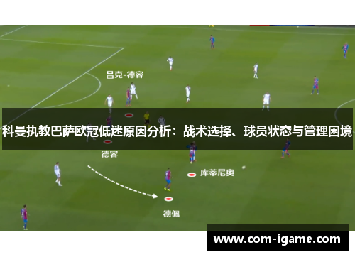 科曼执教巴萨欧冠低迷原因分析:战术选择、球员状态与管理困境 科曼执教巴萨欧冠低迷原因分析:战术选择、球员状态与管理困境