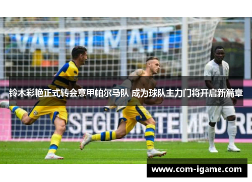 铃木彩艳正式转会意甲帕尔马队 成为球队主力门将开启新篇章